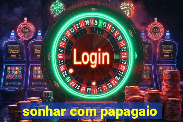 sonhar com papagaio